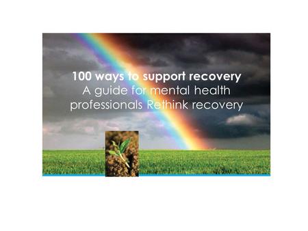 100 ways to support recovery A guide for mental health professionals Rethink recovery.