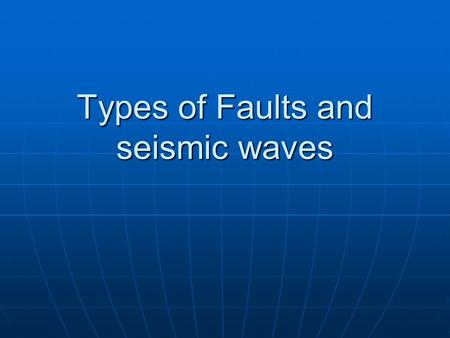 Types of Faults and seismic waves