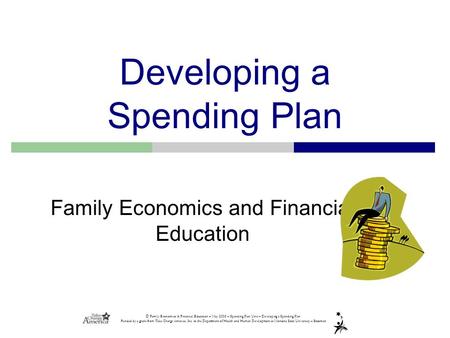 © Family Economics & Financial Education – May 2005 – Spending Plan Unit – Developing a Spending Plan Funded by a grant from Take Charge America, Inc.