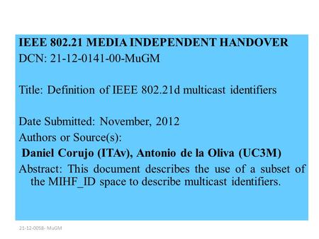 21-12-0058- MuGM IEEE 802.21 MEDIA INDEPENDENT HANDOVER DCN: 21-12-0141-00-MuGM Title: Definition of IEEE 802.21d multicast identifiers Date Submitted: