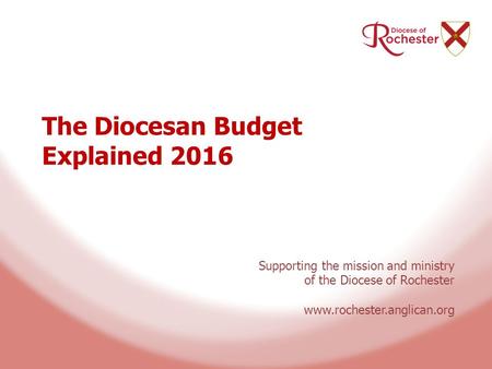 The Diocesan Budget Explained 2016 Supporting the mission and ministry of the Diocese of Rochester www.rochester.anglican.org.
