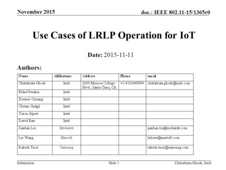 Submission doc.: IEEE 802.11-15/1365r0 Use Cases of LRLP Operation for IoT November 2015 Chittabrata Ghosh, IntelSlide 1 Date: 2015-11-11 Authors: