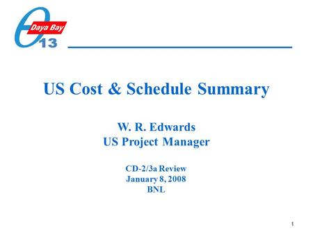 1 US Cost & Schedule Summary W. R. Edwards US Project Manager CD-2/3a Review January 8, 2008 BNL.