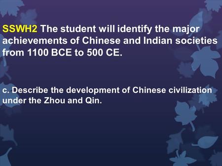 SSWH2 The student will identify the major achievements of Chinese and Indian societies from 1100 BCE to 500 CE. c. Describe the development of Chinese.