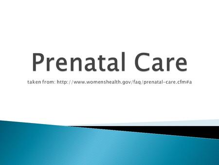  Prenatal care is the health care you get while you are pregnant. Take care of yourself and your baby by:  Getting early prenatal care. If you know.