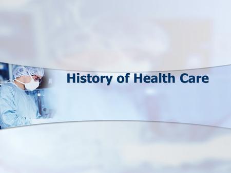 History of Health Care. Objectives Students will: Identify medical/health care milestones that have led to advances in health care. Identify medical/health.