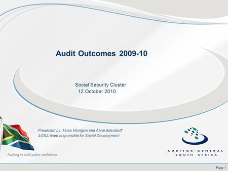 Page 1 Audit Outcomes 2009-10 Social Security Cluster 12 October 2010 Presented by: Musa Hlongwa and Abrie Adendorff AGSA team responsible for Social Development.