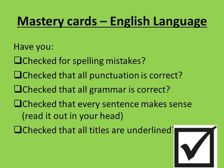 Mastery cards – English Language Have you:  Checked for spelling mistakes?  Checked that all punctuation is correct?  Checked that all grammar is correct?