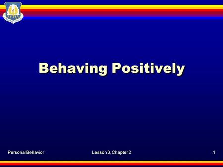 Personal BehaviorLesson 3, Chapter 21 Behaving Positively.