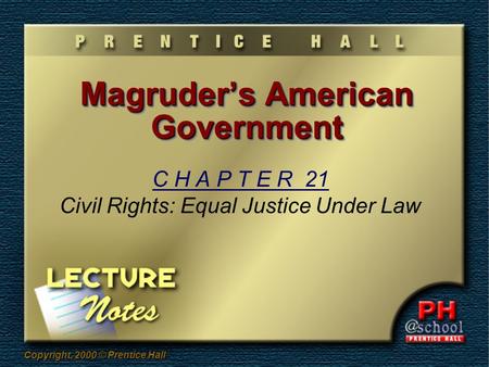 Copyright, 2000 © Prentice Hall Magruder’s American Government C H A P T E R 21 Civil Rights: Equal Justice Under Law.
