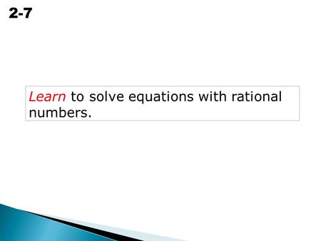 2-7 Solving Equations with Rational Numbers Learn to solve equations with rational numbers.
