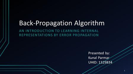 Back-Propagation Algorithm AN INTRODUCTION TO LEARNING INTERNAL REPRESENTATIONS BY ERROR PROPAGATION Presented by: Kunal Parmar UHID: 1329834 1.