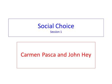 Social Choice Session 1 Carmen Pasca and John Hey.