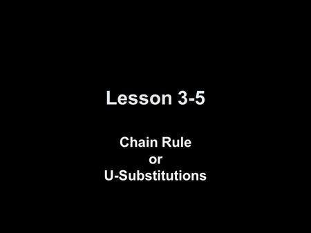 Lesson 3-5 Chain Rule or U-Substitutions. Objectives Use the chain rule to find derivatives of complex functions.