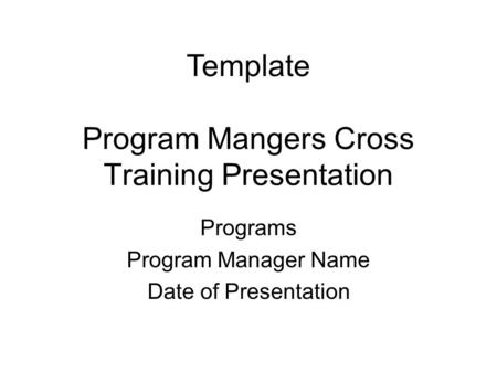 Program Mangers Cross Training Presentation Programs Program Manager Name Date of Presentation Template.
