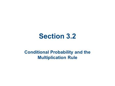 Section 3.2 Conditional Probability and the Multiplication Rule.