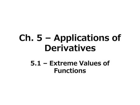 Ch. 5 – Applications of Derivatives 5.1 – Extreme Values of Functions.
