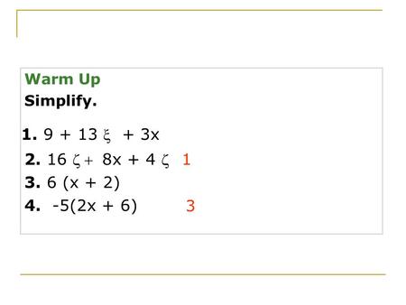 Warm Up Simplify. 1 3 Course 3 4. -5(2x + 6) 3. 6 (x + 2) 2. 16  8x + 4  1. 9 + 13  + 3x.