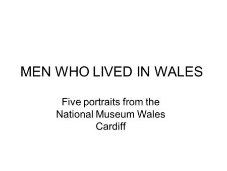 MEN WHO LIVED IN WALES Five portraits from the National Museum Wales Cardiff.