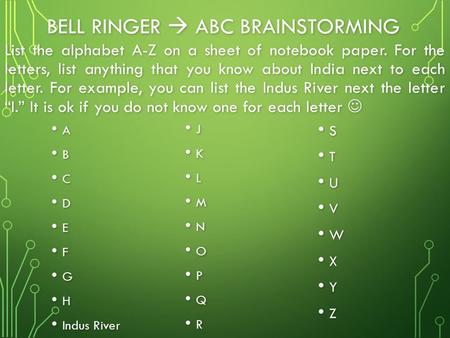 BELL RINGER  ABC BRAINSTORMING J K L M N O P Q R List the alphabet A-Z on a sheet of notebook paper. For the letters, list anything that you know about.