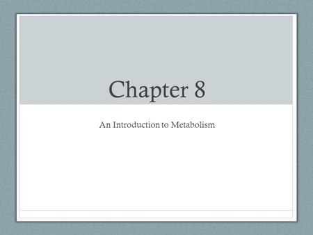 Chapter 8 An Introduction to Metabolism. Metabolism Metabolism is the sum of all chemical reactions in your body. If a reactions breaks things down, it.