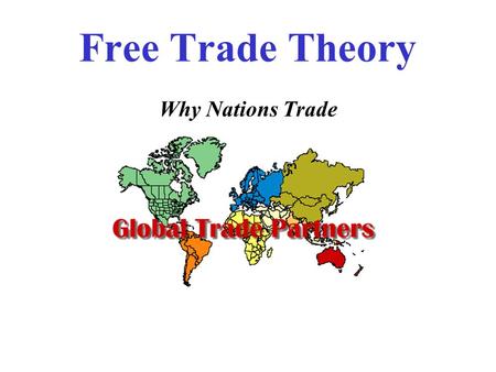 Free Trade Theory Why Nations Trade. Why Trade? Basics of Trade Defined: 2 Countries engage in economic activity Exports: goods/services leave country.