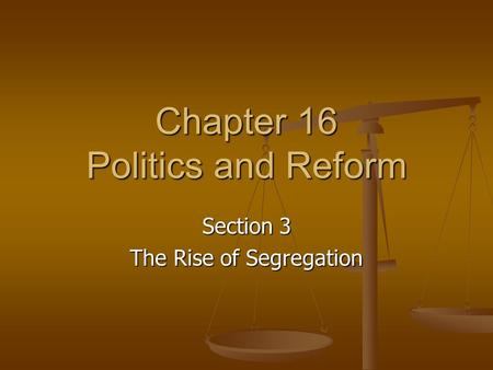 Chapter 16 Politics and Reform Section 3 The Rise of Segregation.