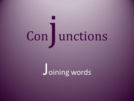 Con j unctions J oining words. Conjunctions Words that connect or join other words or groups of words.