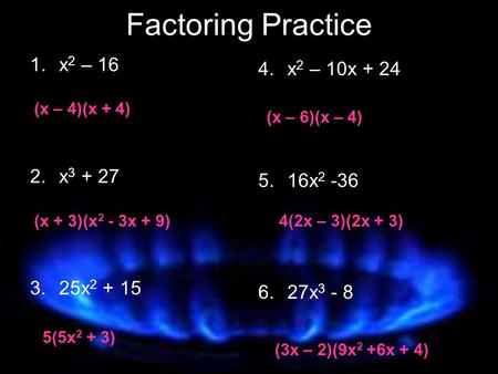 Factoring Practice 1.x 2 – 16 2.x 3 + 27 3.25x 2 + 15 4.x 2 – 10x + 24 5.16x 2 -36 6.27x 3 - 8 (x – 4)(x + 4) (x + 3)(x 2 - 3x + 9) 5(5x 2 + 3) (x – 6)(x.