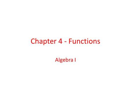 Chapter 4 - Functions Algebra I. Table of Contents 4.1 - Graphing Relationships 4.1 4.2 - Relations and Functions 4.2 4.3 - Writing Functions 4.3 4.4.
