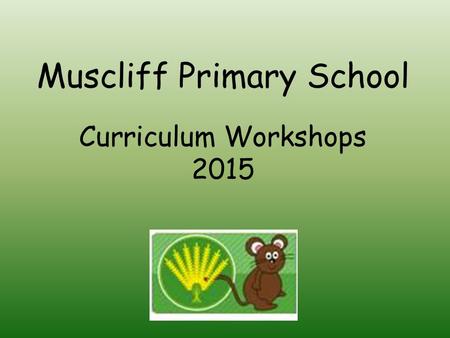 Muscliff Primary School Curriculum Workshops 2015.