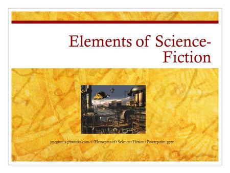 Elements of Science- Fiction jmcginnis.pbworks.com/f/Elements+of+Science+Fiction+Powerpoint.pptx.