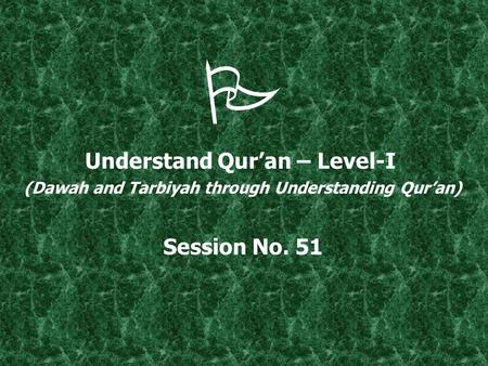  Understand Qur’an – Level-I (Dawah and Tarbiyah through Understanding Qur’an) Session No. 51.