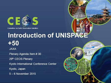 Committee on Earth Observation Satellites JAXA Plenary Agenda Item # 30 29 th CEOS Plenary Kyoto International Conference Center Kyoto, Japan 5 – 6 November.