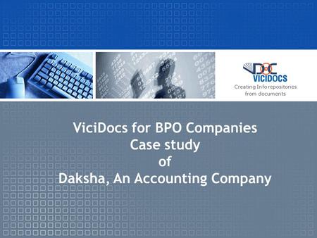 ViciDocs for BPO Companies Case study of Daksha, An Accounting Company Creating Info repositories from documents.