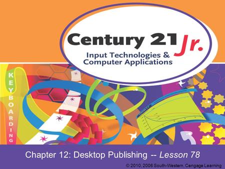 Chapter 12: Desktop Publishing -- Lesson 78 © 2010, 2006 South-Western, Cengage Learning.