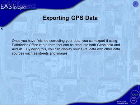 All GPS ch 8 Edited 06/14/05 1 Exporting GPS Data Once you have finished correcting your data, you can export it using Pathfinder Office into a form that.