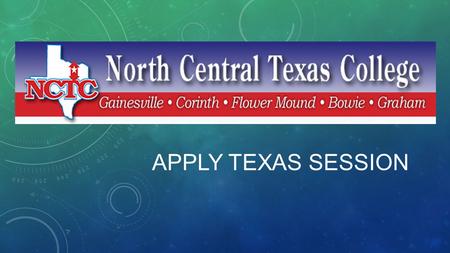 APPLY TEXAS SESSION. USE A Valid Email NCTC WILL use this to contact you! DO NOT use school email One you check regularly preferred.