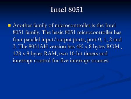Intel 8051 Another family of microcontroller is the Intel 8051 family. The basic 8051 microcontroller has four parallel input/output ports, port 0, 1,