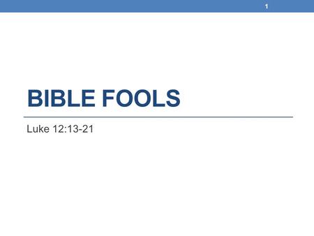 Bible Fools Luke 12:13-21.