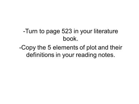 -Turn to page 523 in your literature book. -Copy the 5 elements of plot and their definitions in your reading notes.