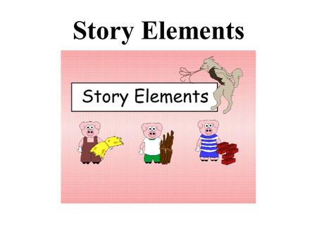 Story Elements. What elements does a story need to have in order to be a well-written story?