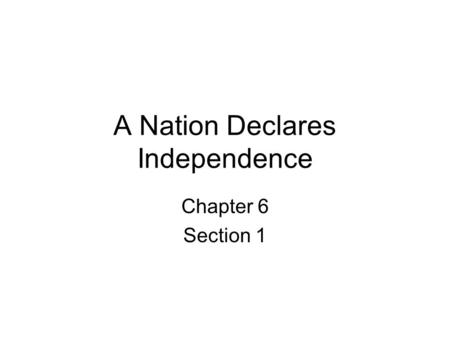 A Nation Declares Independence Chapter 6 Section 1.