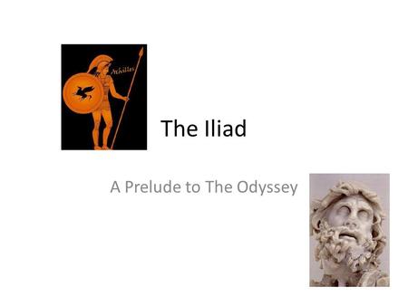 The Iliad A Prelude to The Odyssey. Choosing a Husband Helen was the most beautiful woman in the world who every man wanted to marry. She was afraid if.