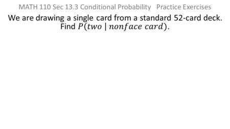 MATH 110 Sec 13.3 Conditional Probability Practice Exercises.