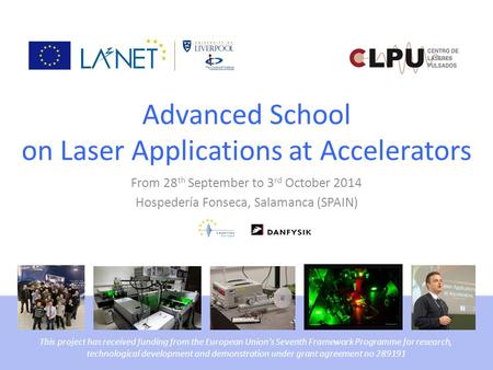 Advanced School on Laser Applications at Accelerators From 28 th September to 3 rd October 2014 Hospedería Fonseca, Salamanca (SPAIN) This project has.