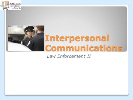 Interpersonal Communications Law Enforcement II. Copyright and Terms of Service Copyright © Texas Education Agency, 2011. These materials are copyrighted.