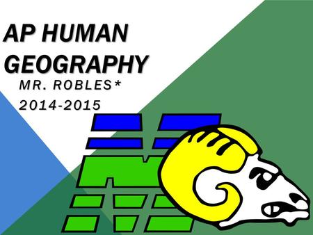 AP HUMAN GEOGRAPHY MR. ROBLES* 2014-2015. AP HUMAN GEOGRAPHY THE PURPOSE OF THE AP HUMAN GEOGRAPHY COURSE IS TO INTRODUCE STUDENTS TO THE SYSTEMATIC STUDY.