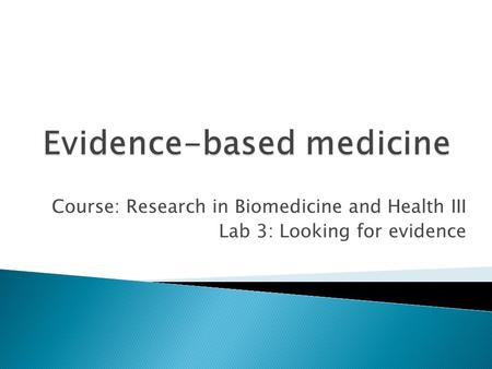 Course: Research in Biomedicine and Health III Lab 3: Looking for evidence.