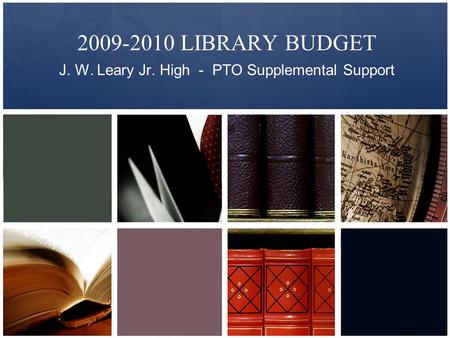 2009-2010 LIBRARY BUDGET J. W. Leary Jr. High - PTO Supplemental Support.